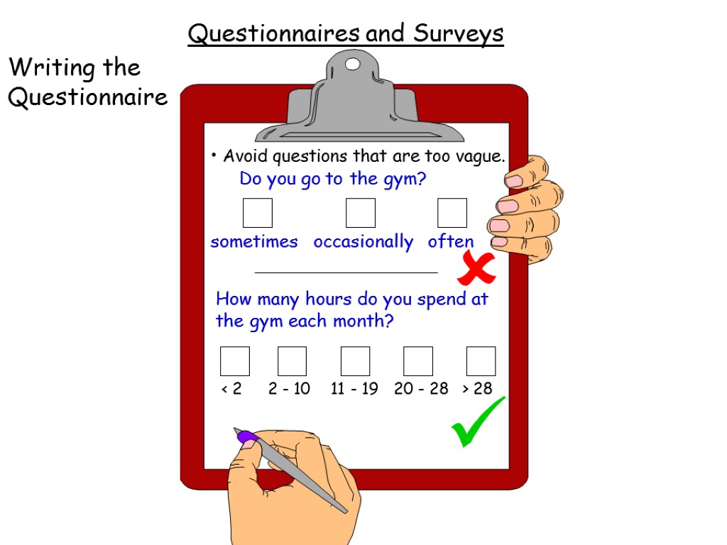 Too vague Questionnaires and Surveys Writing the Questionnaire Avoid questions that are too vague.